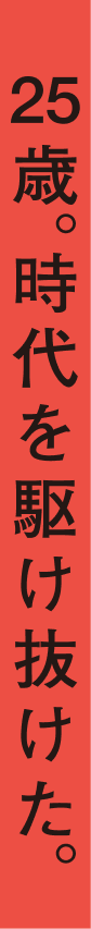 25歳。時代を駆け抜けた。